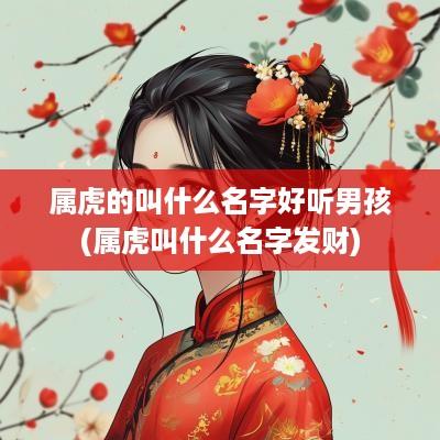 属虎的叫什么名字好听男孩(属虎叫什么名字发财)