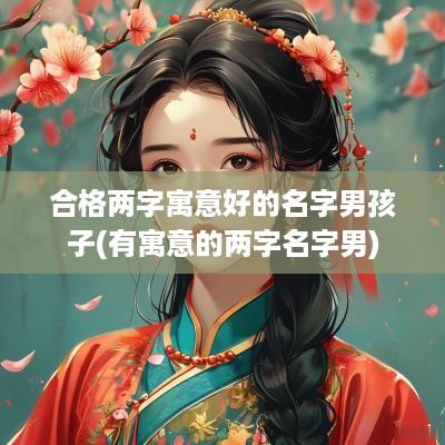 合格两字寓意好的名字男孩子(有寓意的两字名字男)