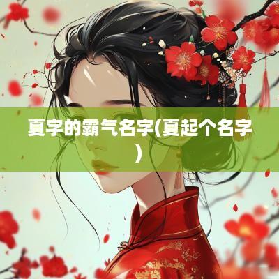 夏字的霸气名字(夏起个名字)