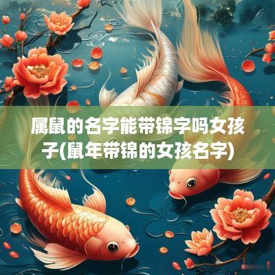 属鼠的名字能带锦字吗女孩子(蛇年带锦的女孩名字)