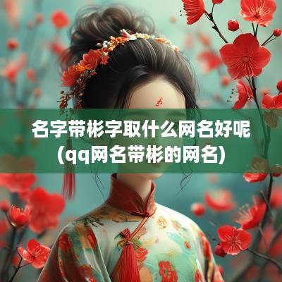 名字带彬字取什么网名好呢(qq网名带彬的网名)