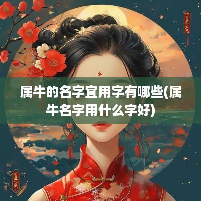 属牛的名字宜用字有哪些(属牛名字用什么字好)