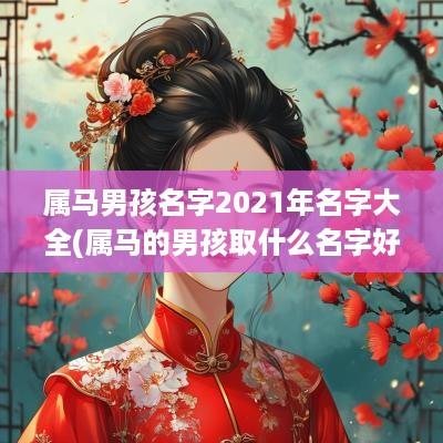 属马男孩名字2025年名字大全(属马的男孩取什么名字好)