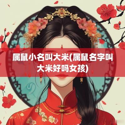属鼠小名叫大米(属鼠名字叫大米好吗女孩)