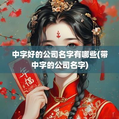 中字好的公司名字有哪些(带中字的公司名字)