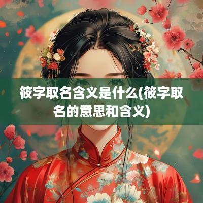 筱字取名含义是什么(筱字取名的意思和含义)