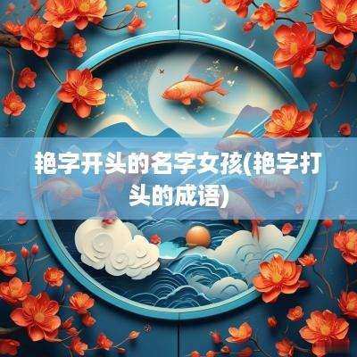艳字开头的名字女孩(艳字打头的成语)