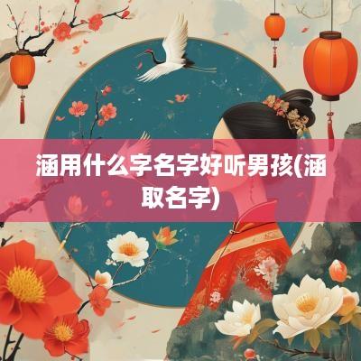 涵用什么字名字好听男孩(涵取名字)