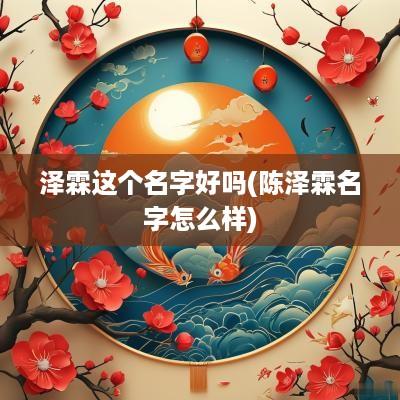 泽霖这个名字好吗(陈泽霖名字怎么样)