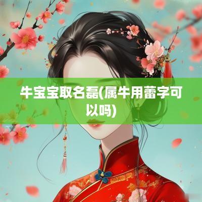 牛宝宝取名磊(属牛用蕾字可以吗)