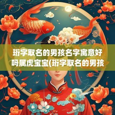 珩字取名的男孩名字寓意好吗属虎宝宝(珩字取名的男孩名字寓意好吗属虎)