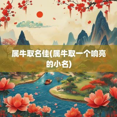 属牛取名佳(属牛取一个响亮的小名)