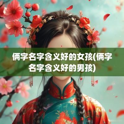 俩字名字含义好的女孩(俩字名字含义好的男孩)