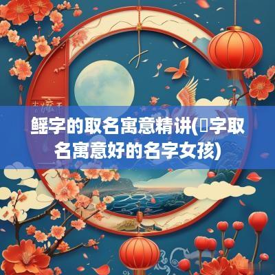 鳐字的取名寓意精讲(玘字取名寓意好的名字女孩)