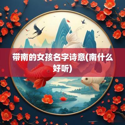 带南的女孩名字诗意(南什么好听)