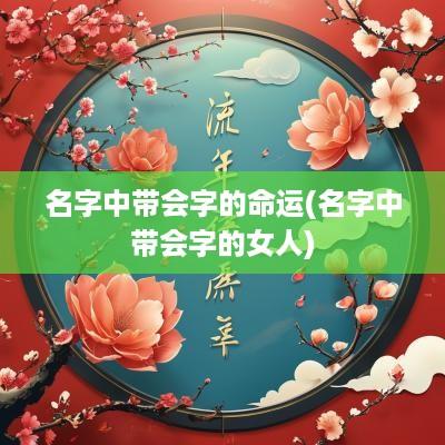 名字中带会字的命运(名字中带会字的女人)