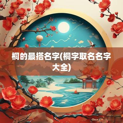桐的最搭名字(桐字取名名字大全)