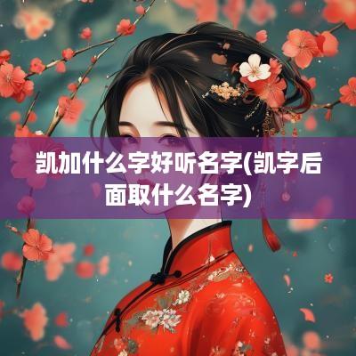 凯加什么字好听名字(凯字后面取什么名字)