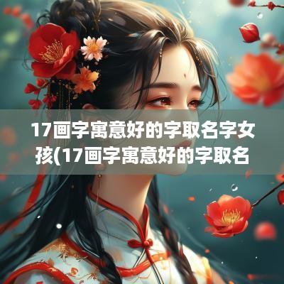 17画字寓意好的字取名字女孩(17画字寓意好的字取名字有哪些)