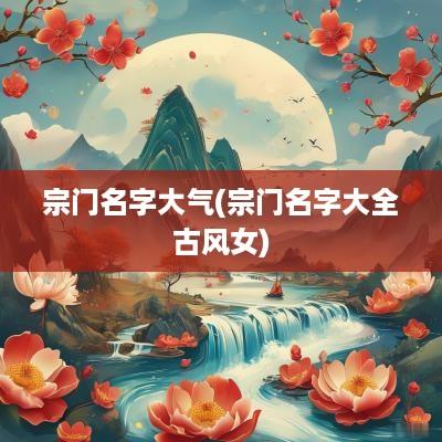 宗门名字大气(宗门名字大全古风女)