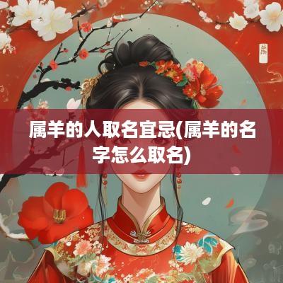 属羊的人取名宜忌(属羊的名字怎么取名)