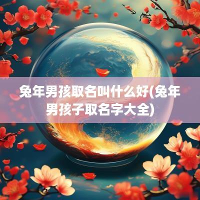 蛇年男孩取名叫什么好(蛇年男孩子取名字大全)