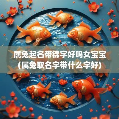 属兔起名带锦字好吗女宝宝(属兔取名字带什么字好)