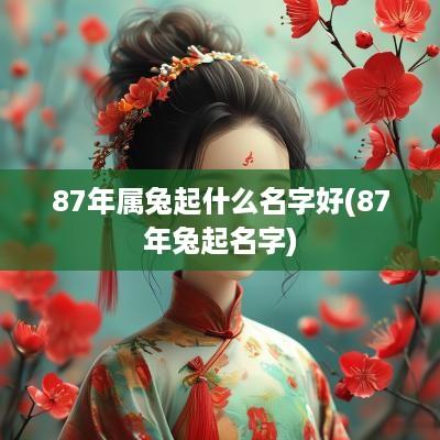 87年属兔起什么名字好(87年兔起名字)