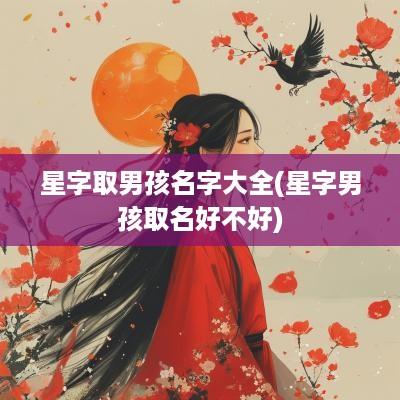 星字取男孩名字大全(星字男孩取名好不好)