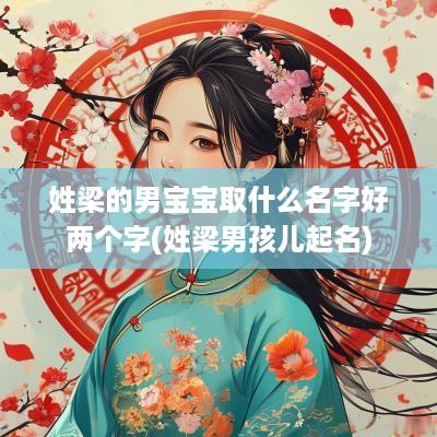 姓梁的男宝宝取什么名字好两个字(姓梁男孩儿起名)