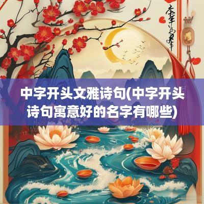 中字开头文雅诗句(中字开头诗句寓意好的名字有哪些)
