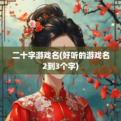 二十字游戏名(好听的游戏名2到3个字)