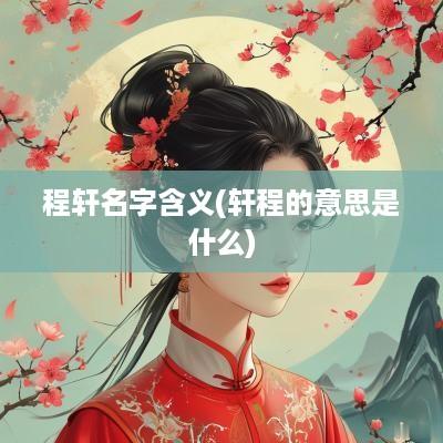 程轩名字含义(轩程的意思是什么)