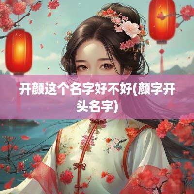 开颜这个名字好不好(颜字开头名字)
