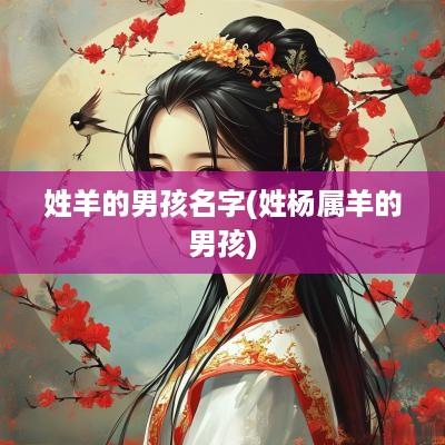 姓羊的男孩名字(姓杨属羊的男孩)