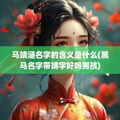 马靖涵名字的含义是什么(属马名字带靖字好吗男孩)