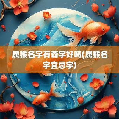 属猴名字有森字好吗(属猴名字宜忌字)