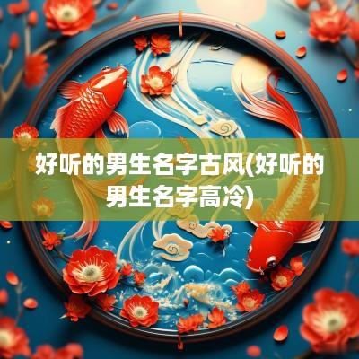 好听的男生名字古风(好听的男生名字高冷)