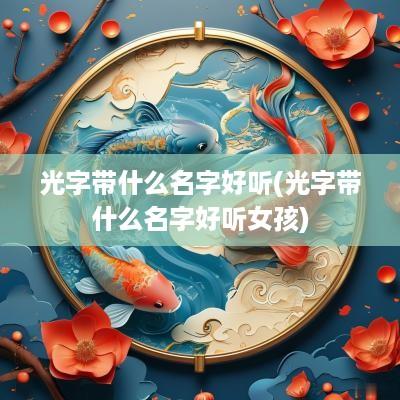 光字带什么名字好听(光字带什么名字好听女孩)