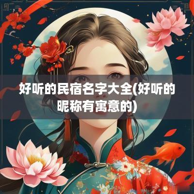 好听的民宿名字大全(好听的昵称有寓意的)