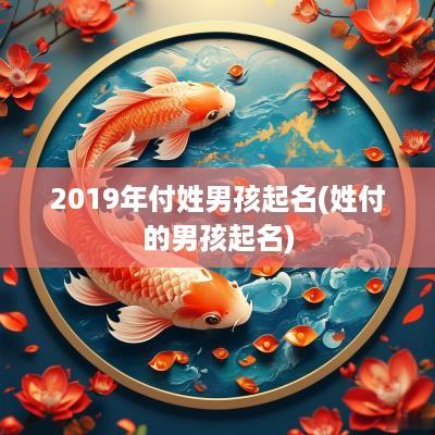 2019年付姓男孩起名(姓付的男孩起名)