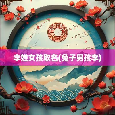 李姓女孩取名(兔子男孩李)