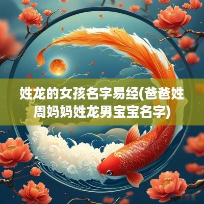 姓龙的女孩名字易经(爸爸姓周妈妈姓龙男宝宝名字)