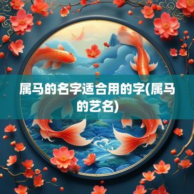 属马的名字适合用的字(属马的艺名)