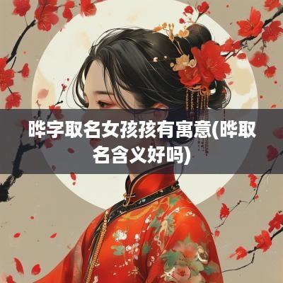 晔字取名女孩孩有寓意(晔取名含义好吗)
