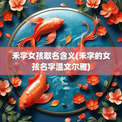 禾字女孩取名含义(禾字的女孩名字温文尔雅)
