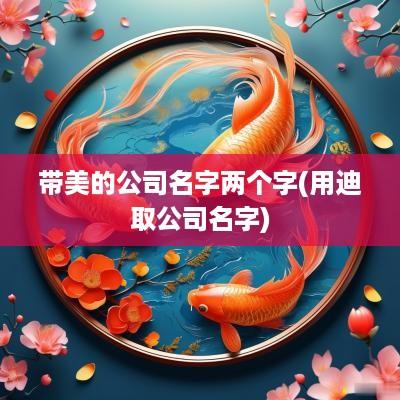 带美的公司名字两个字(用迪取公司名字)