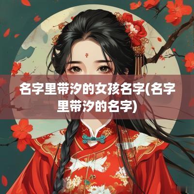 名字里带汐的女孩名字(名字里带汐的名字)