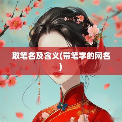取笔名及含义(带笔字的网名)