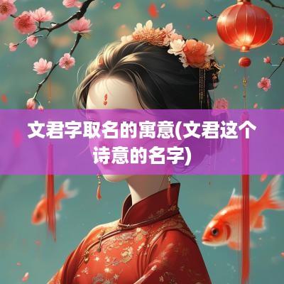 文君字取名的寓意(文君这个诗意的名字)